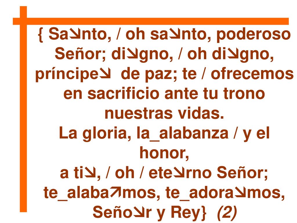 La gloria, la_alabanza / y el honor, a ti, / oh / eterno Señor;