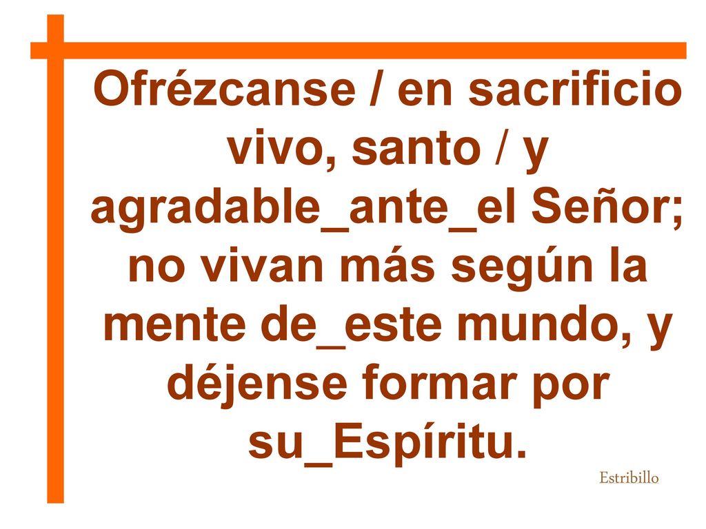 Ofrézcanse / en sacrificio vivo, santo / y agradable_ante_el Señor;