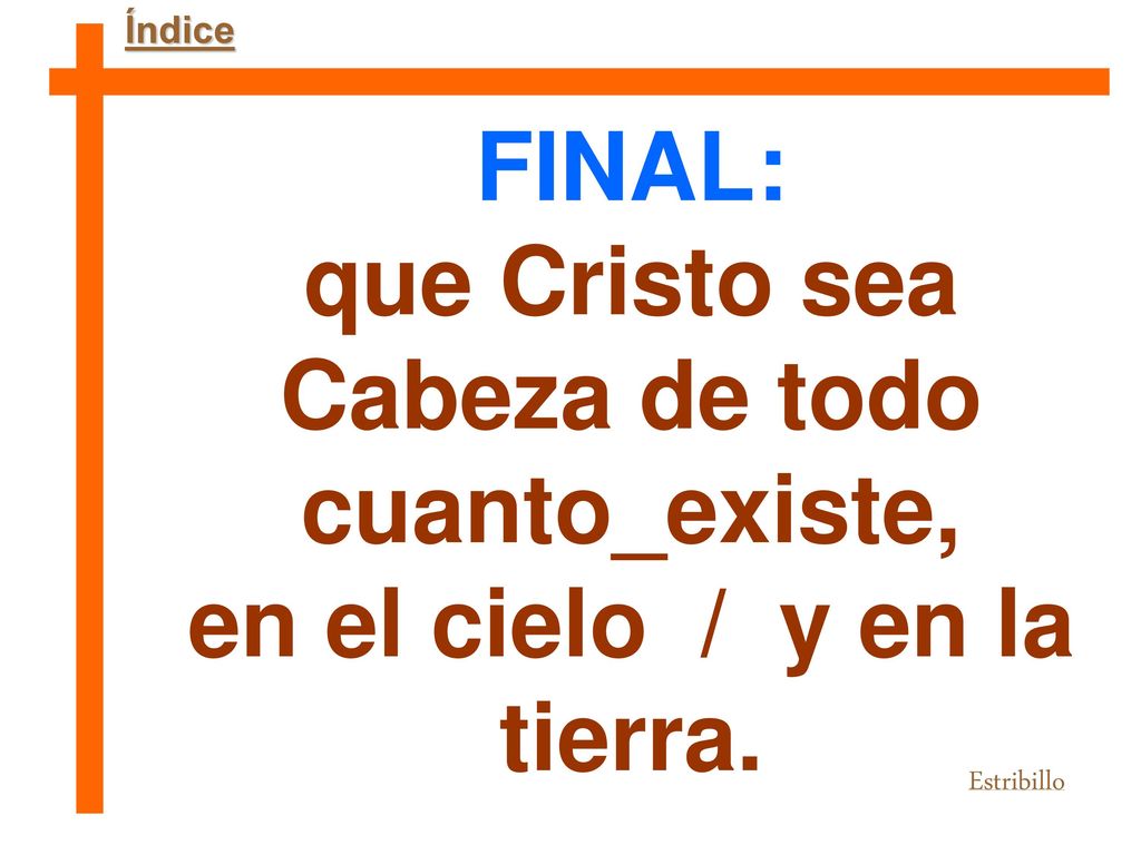 que Cristo sea Cabeza de todo en el cielo / y en la tierra.