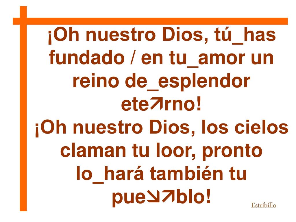 ¡Oh nuestro Dios, tú_has fundado / en tu_amor un reino de_esplendor eterno!