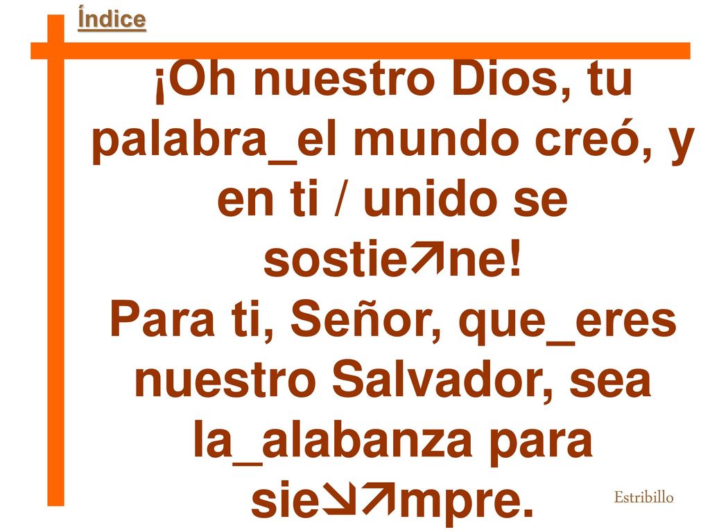 Índice ¡Oh nuestro Dios, tu palabra_el mundo creó, y en ti / unido se sostiene!