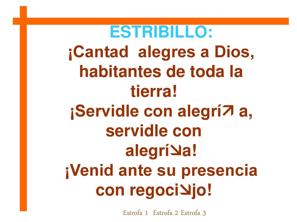 habitantes de toda la tierra! ¡Servidle con alegrí a, servidle con