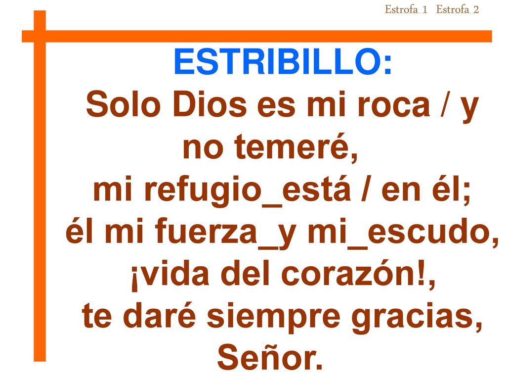 Solo Dios es mi roca / y no temeré, mi refugio_está / en él;