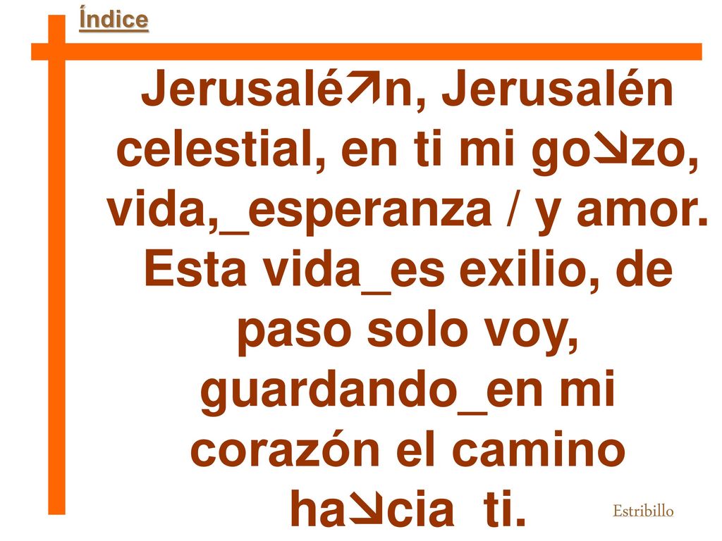Índice Jerusalén, Jerusalén celestial, en ti mi gozo, vida,_esperanza / y amor.