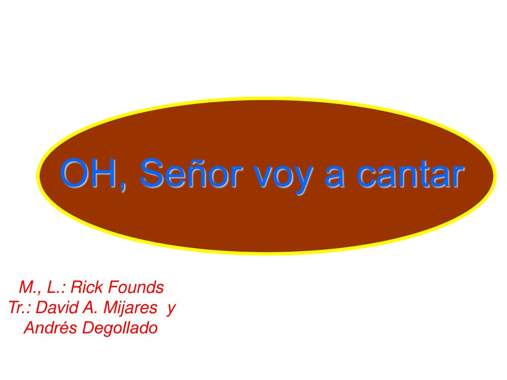 OH, Señor voy a cantar M., L.: Rick Founds Tr.: David A. Mijares y