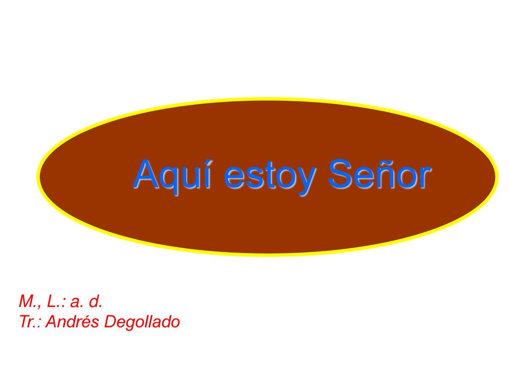 Aquí estoy Señor M., L.: a. d. Tr.: Andrés Degollado