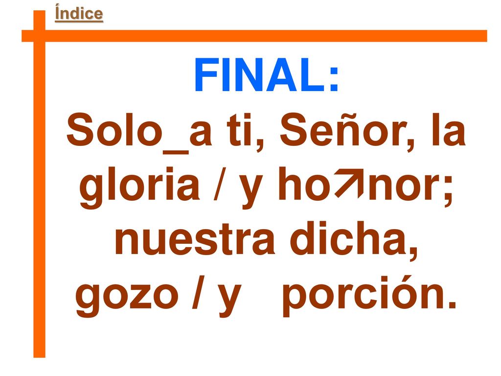 Solo_a ti, Señor, la gloria / y honor;