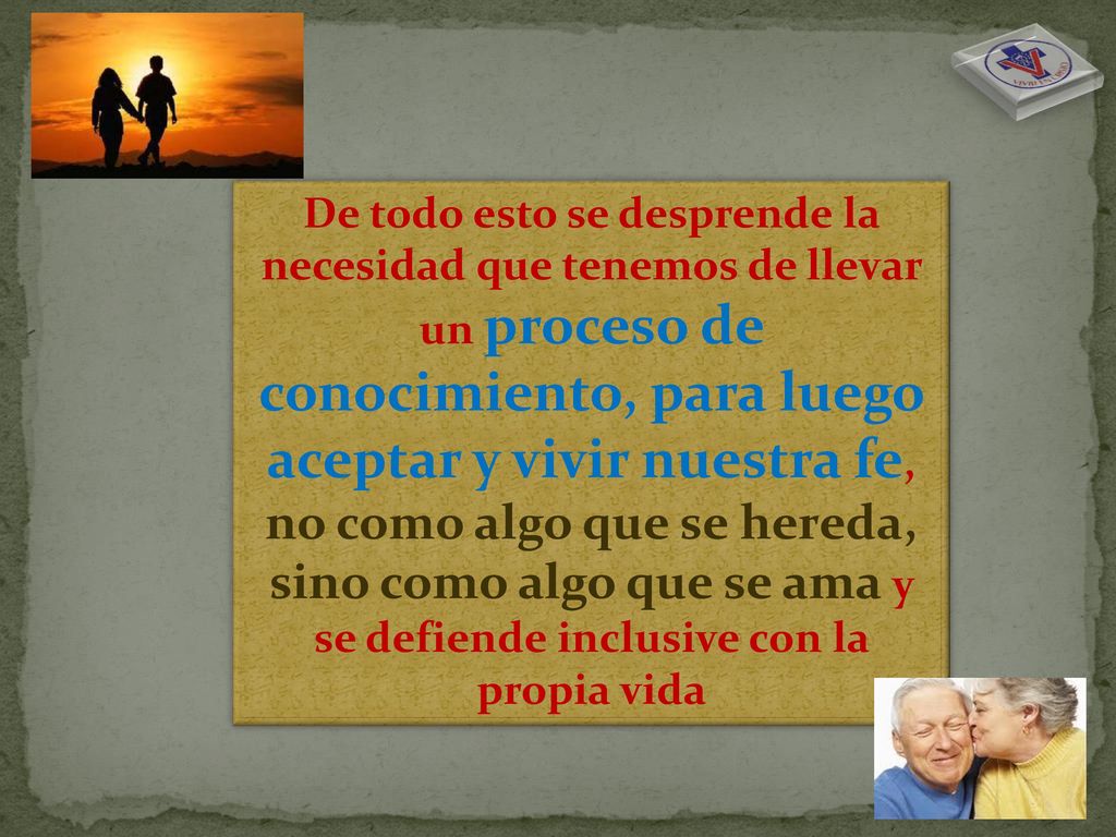 De todo esto se desprende la necesidad que tenemos de llevar un proceso de conocimiento, para luego aceptar y vivir nuestra fe, no como algo que se hereda, sino como algo que se ama y se defiende inclusive con la propia vida