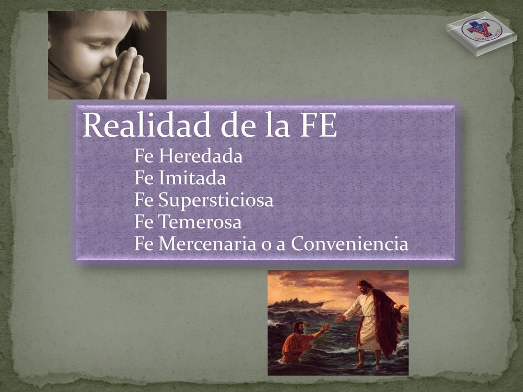 Realidad de la FE Fe Heredada Fe Imitada Fe Supersticiosa Fe Temerosa