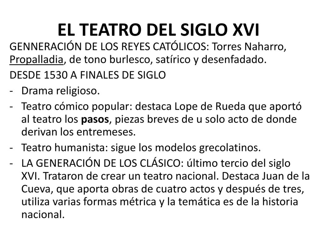 EL TEATRO DEL SIGLO XVI GENNERACIÓN DE LOS REYES CATÓLICOS: Torres Naharro, Propalladia, de tono burlesco, satírico y desenfadado.