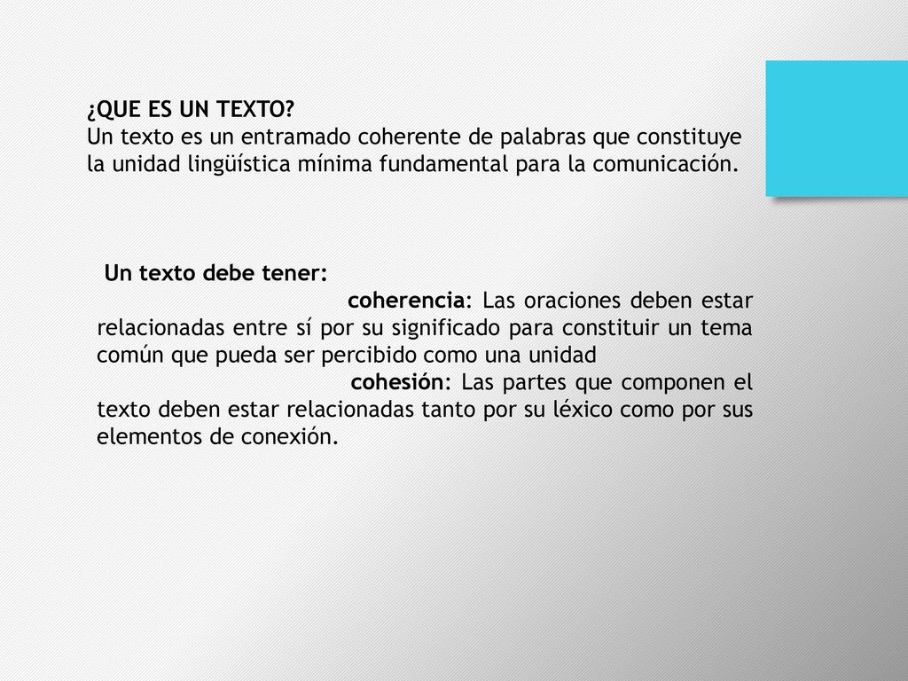 ¿QUE ES UN TEXTO Un texto es un entramado coherente de palabras que constituye la unidad lingüística mínima fundamental para la comunicación.