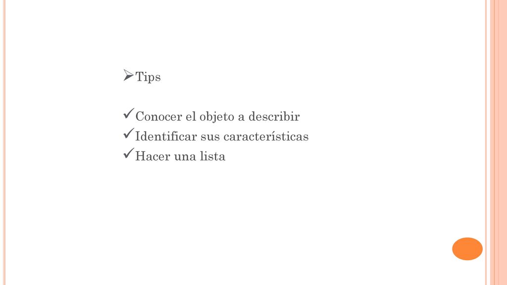 Tips Conocer el objeto a describir Identificar sus características Hacer una lista