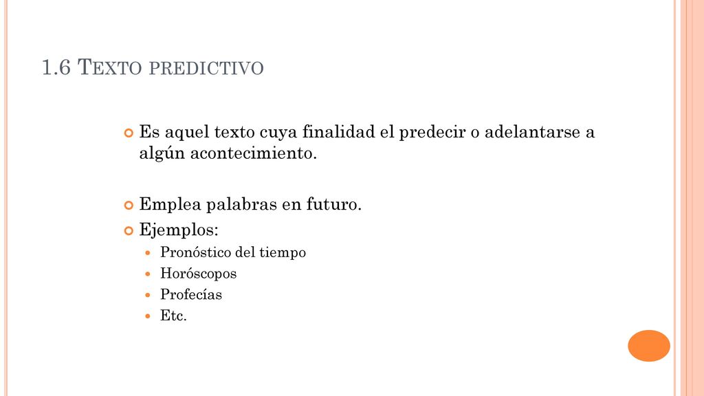1.6 Texto predictivo Es aquel texto cuya finalidad el predecir o adelantarse a algún acontecimiento.