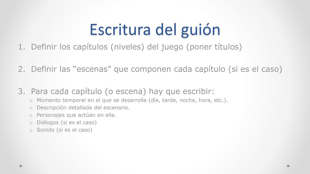 Escritura del guión Definir los capítulos (niveles) del juego (poner títulos) Definir las escenas que componen cada capítulo (si es el caso)