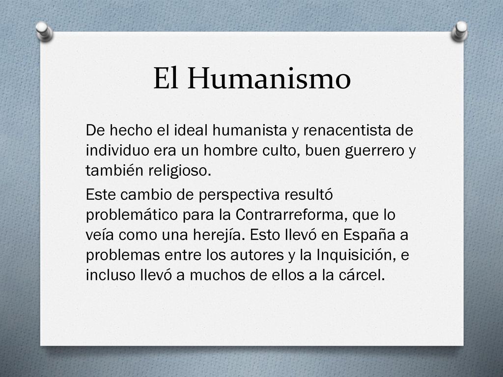 El Humanismo De hecho el ideal humanista y renacentista de individuo era un hombre culto, buen guerrero y también religioso.