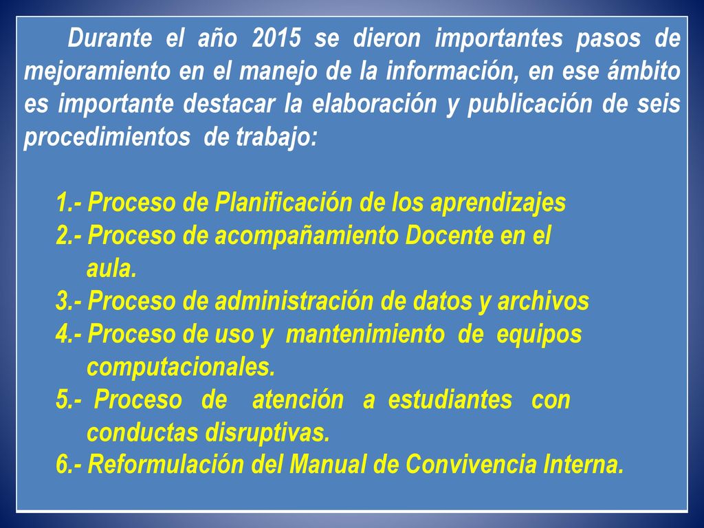 Durante el año 2015 se dieron importantes pasos de mejoramiento en el manejo de la información, en ese ámbito es importante destacar la elaboración y publicación de seis procedimientos de trabajo: