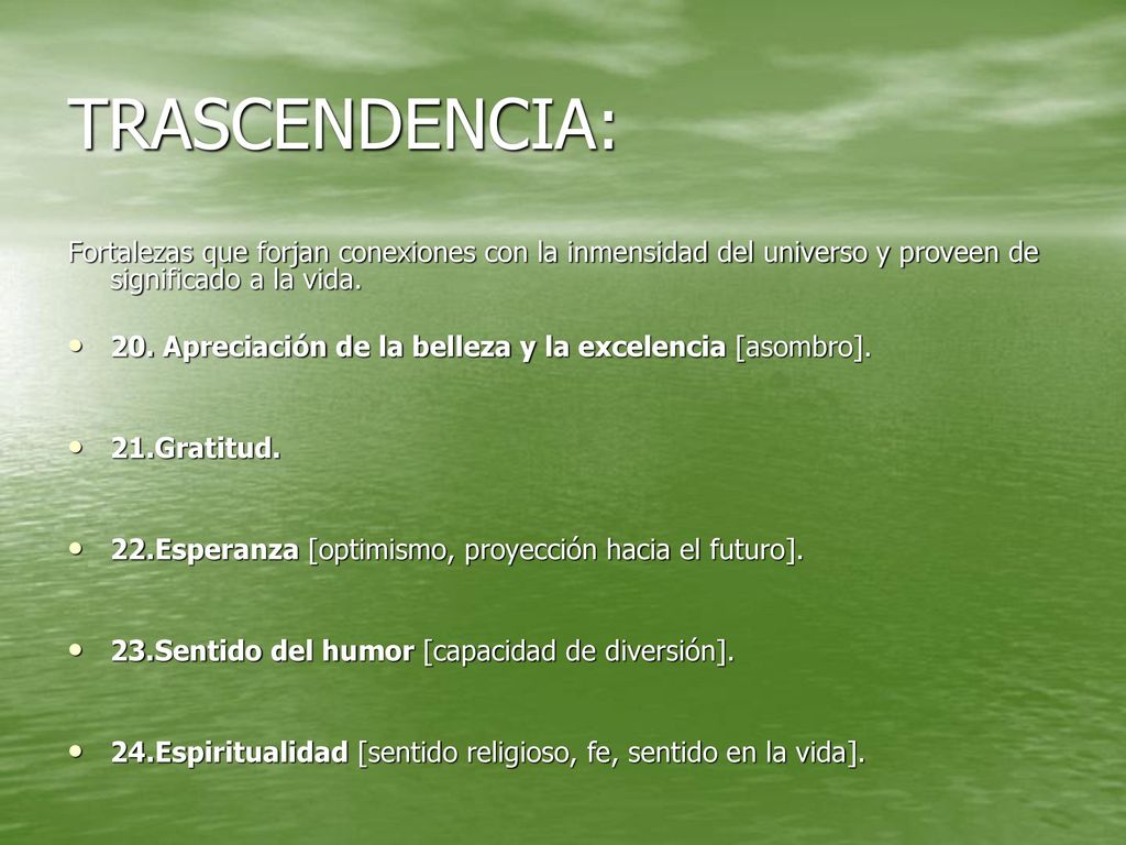 TRASCENDENCIA: Fortalezas que forjan conexiones con la inmensidad del universo y proveen de significado a la vida.