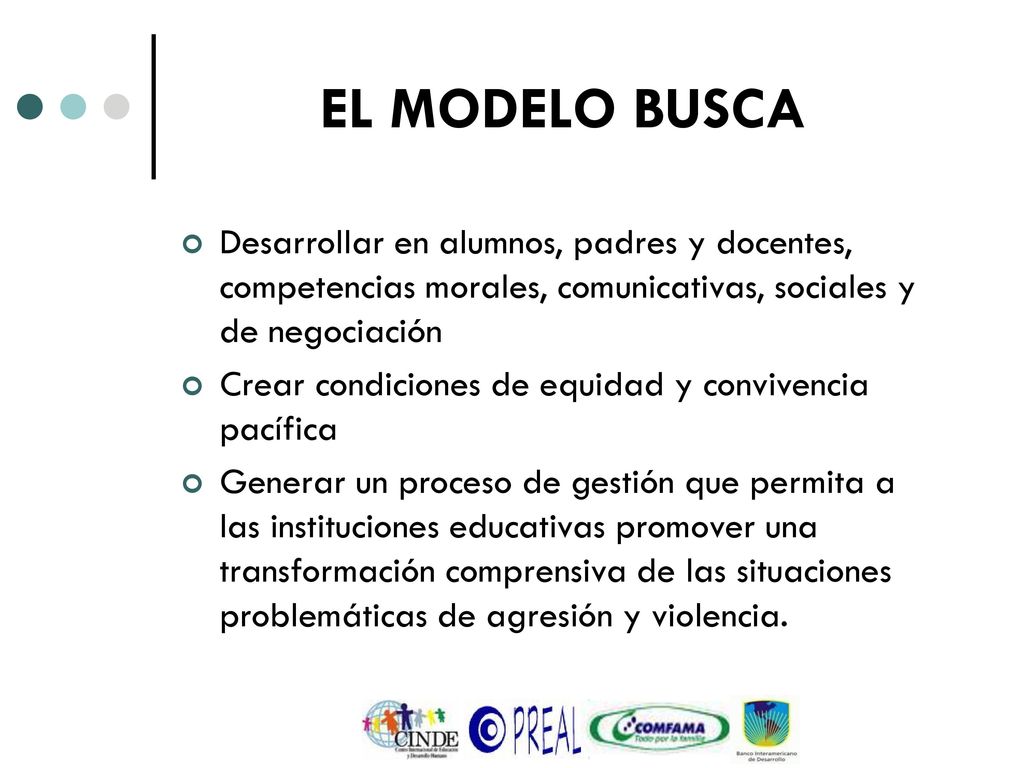 EL MODELO BUSCA Desarrollar en alumnos, padres y docentes, competencias morales, comunicativas, sociales y de negociación.