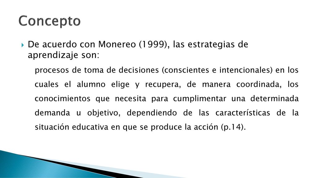 Concepto De acuerdo con Monereo (1999), las estrategias de aprendizaje son: