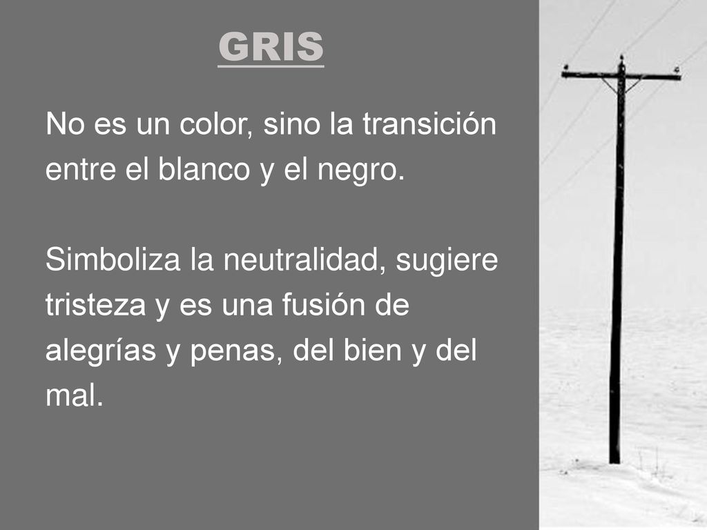 GRIS No es un color, sino la transición entre el blanco y el negro.