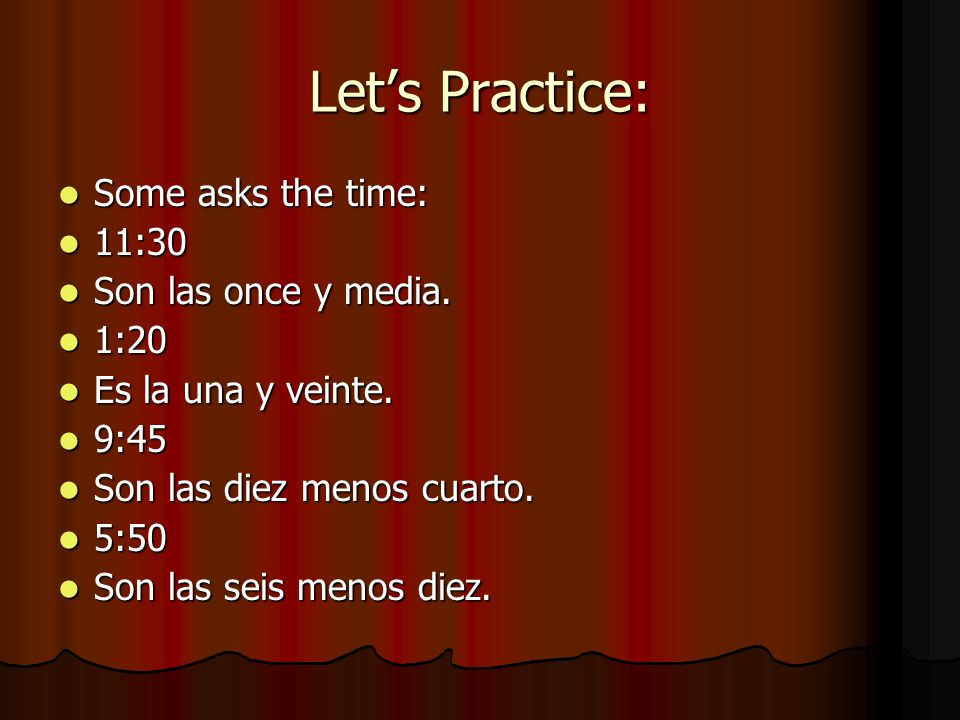 Let’s Practice: Some asks the time: 11:30 Son las once y media. 1:20
