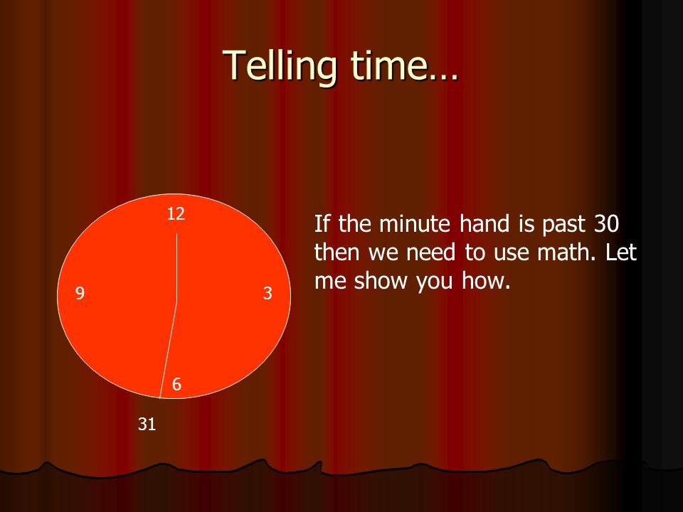 Telling time… 12. If the minute hand is past 30 then we need to use math. Let me show you how. 9.