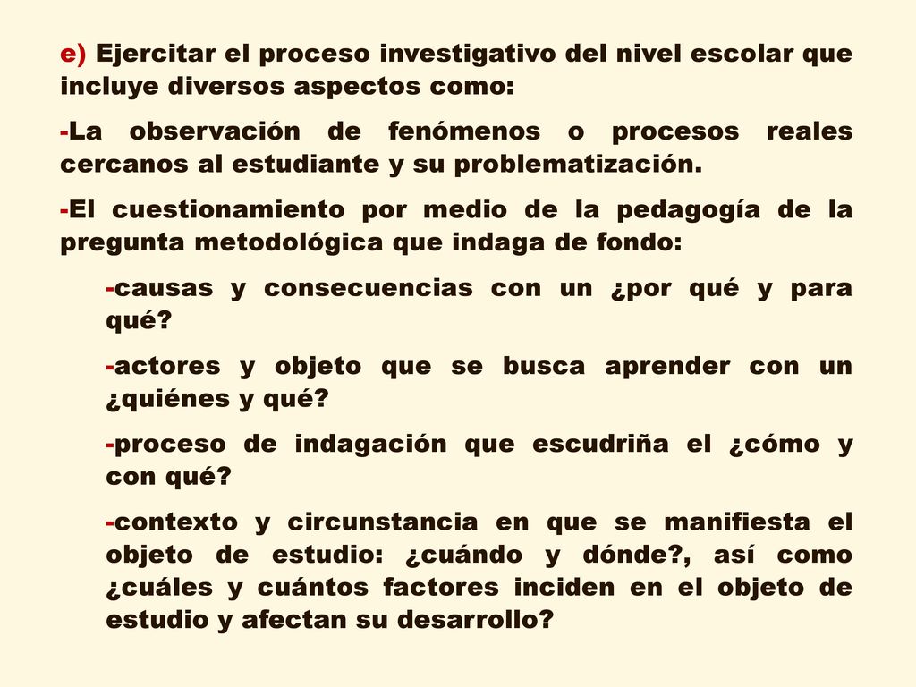e) Ejercitar el proceso investigativo del nivel escolar que incluye diversos aspectos como:
