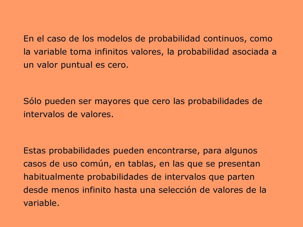 En el caso de los modelos de probabilidad continuos, como la variable toma infinitos valores, la probabilidad asociada a un valor puntual es cero.