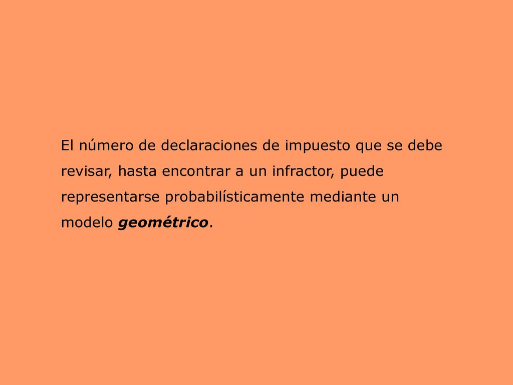 El número de declaraciones de impuesto que se debe revisar, hasta encontrar a un infractor, puede representarse probabilísticamente mediante un modelo geométrico.