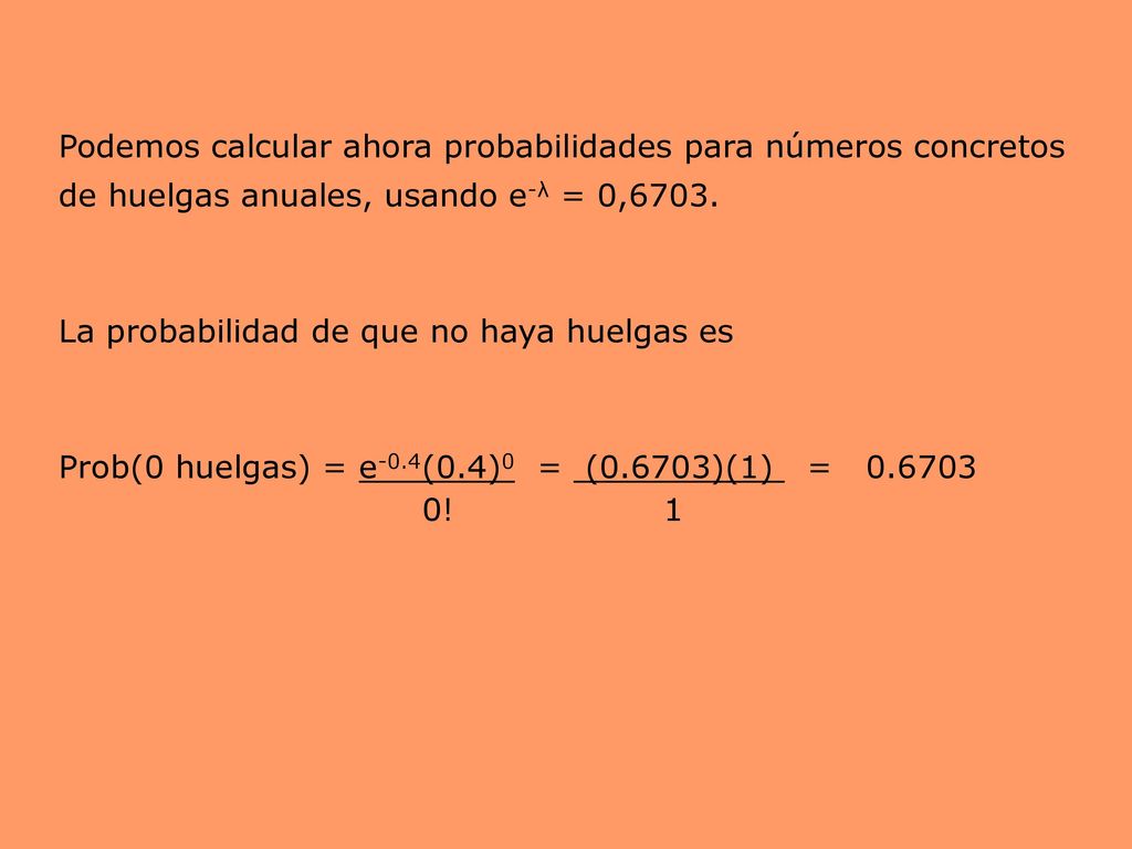 Podemos calcular ahora probabilidades para números concretos de huelgas anuales, usando e-λ = 0,6703.