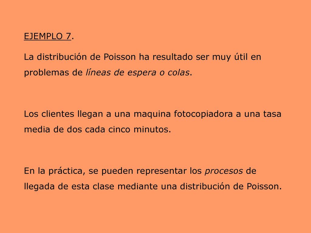 EJEMPLO 7. La distribución de Poisson ha resultado ser muy útil en problemas de líneas de espera o colas.
