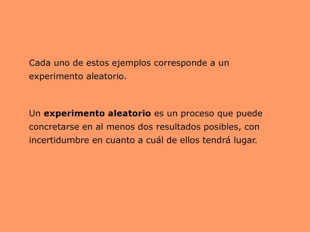 Cada uno de estos ejemplos corresponde a un experimento aleatorio.