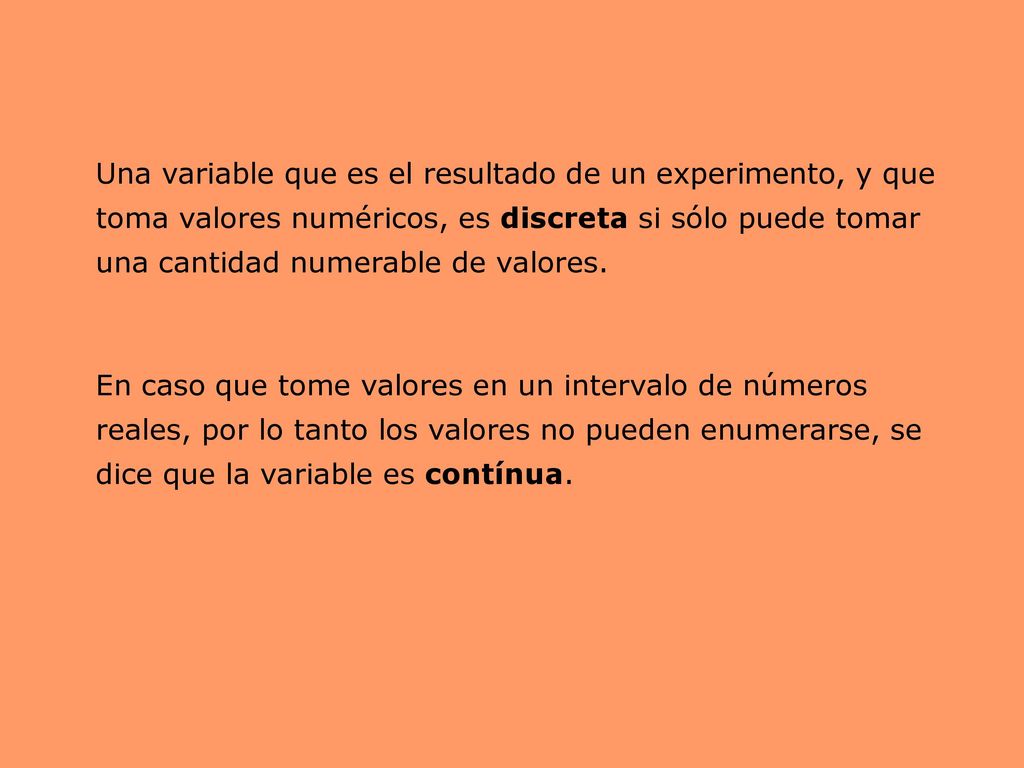 Una variable que es el resultado de un experimento, y que toma valores numéricos, es discreta si sólo puede tomar una cantidad numerable de valores.