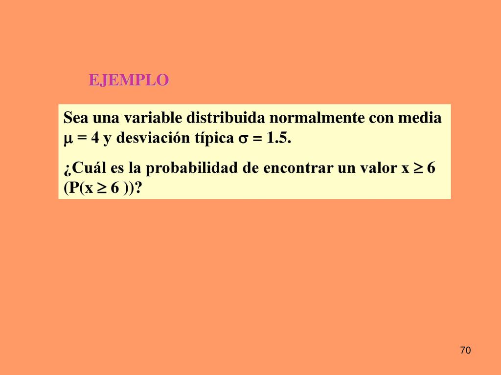 EJEMPLO Sea una variable distribuida normalmente con media  = 4 y desviación típica  = 1.5.