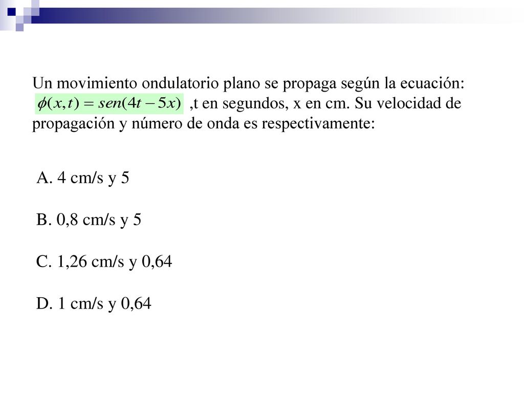 A. 4 cm/s y 5 B. 0,8 cm/s y 5 C. 1,26 cm/s y 0,64 D. 1 cm/s y 0,64