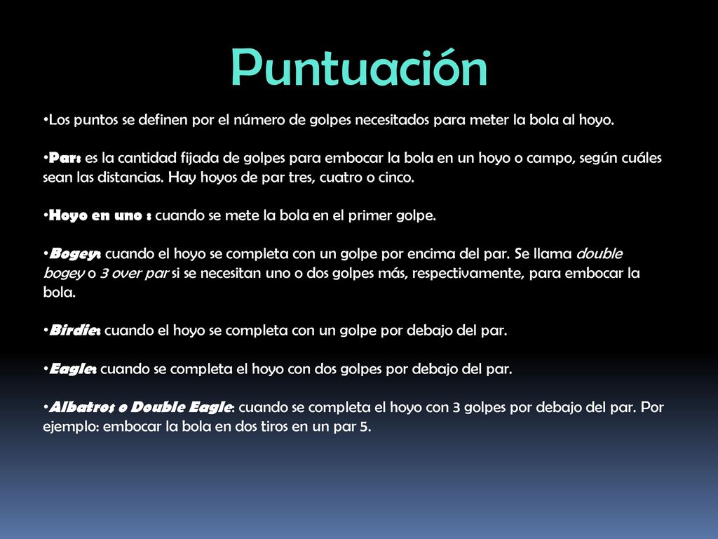 Puntuación Los puntos se definen por el número de golpes necesitados para meter la bola al hoyo.