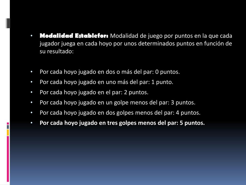 Modalidad Establefor: Modalidad de juego por puntos en la que cada jugador juega en cada hoyo por unos determinados puntos en función de su resultado: