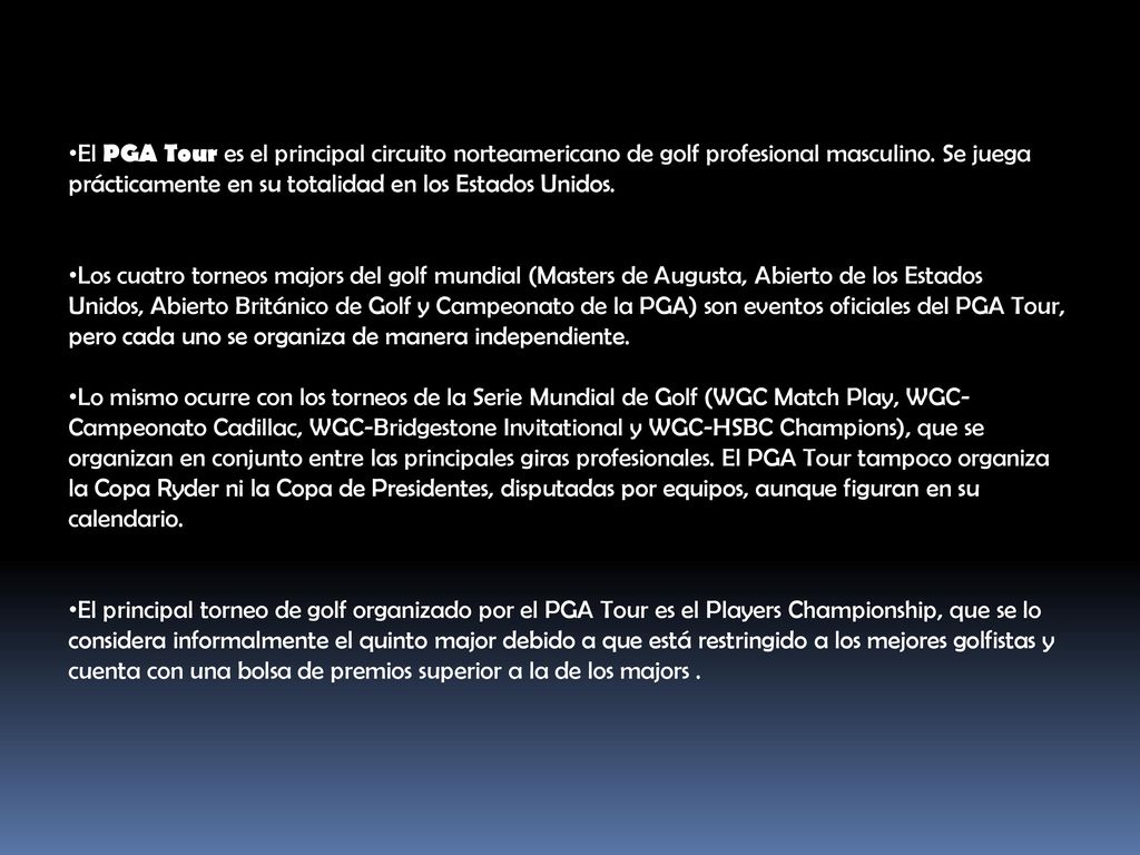 El PGA Tour es el principal circuito norteamericano de golf profesional masculino. Se juega prácticamente en su totalidad en los Estados Unidos.