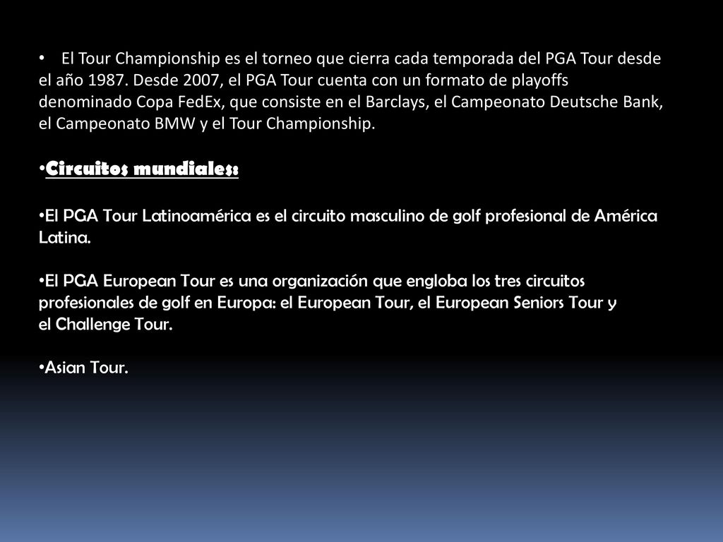El Tour Championship es el torneo que cierra cada temporada del PGA Tour desde el año Desde 2007, el PGA Tour cuenta con un formato de playoffs denominado Copa FedEx, que consiste en el Barclays, el Campeonato Deutsche Bank, el Campeonato BMW y el Tour Championship.