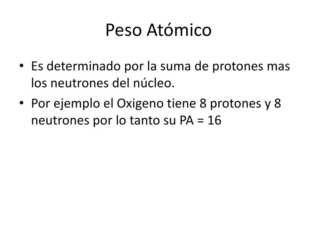 Peso Atómico Es determinado por la suma de protones mas los neutrones del núcleo.