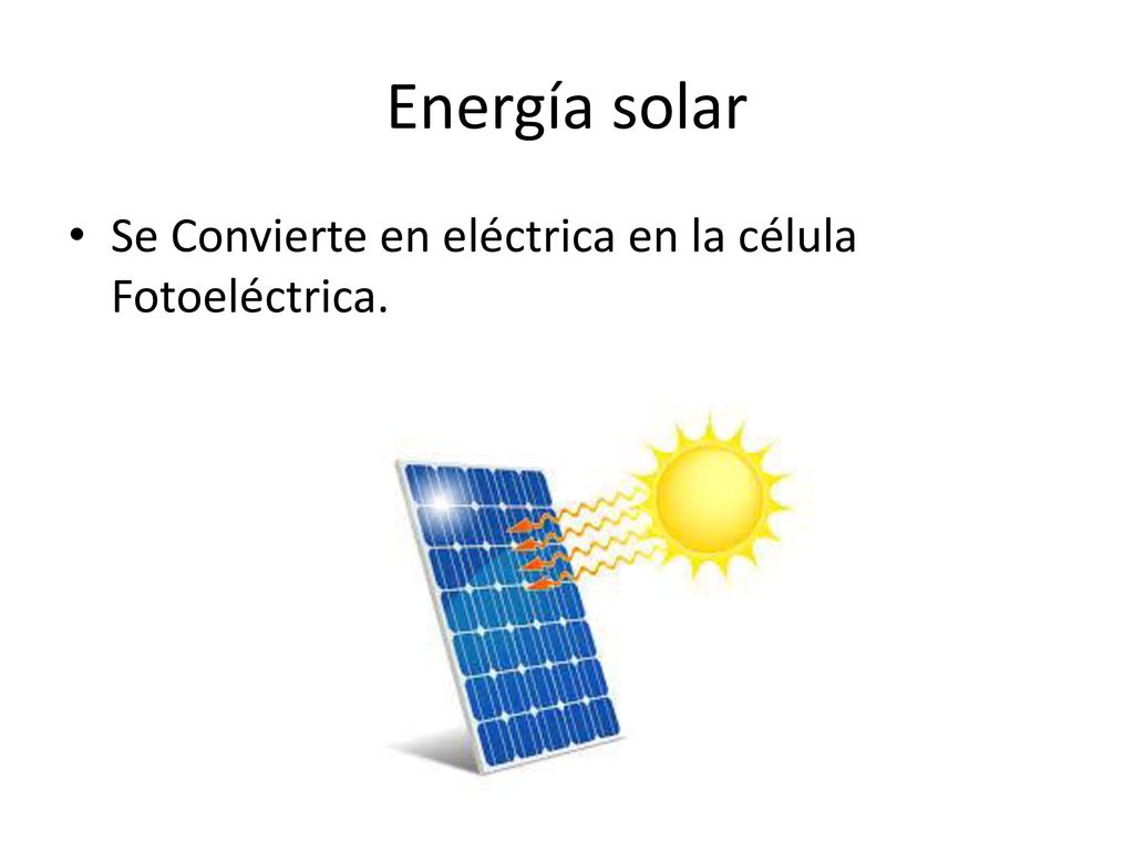 Energía solar Se Convierte en eléctrica en la célula Fotoeléctrica.