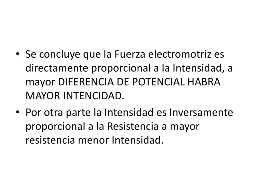 Se concluye que la Fuerza electromotriz es directamente proporcional a la Intensidad, a mayor DIFERENCIA DE POTENCIAL HABRA MAYOR INTENCIDAD.