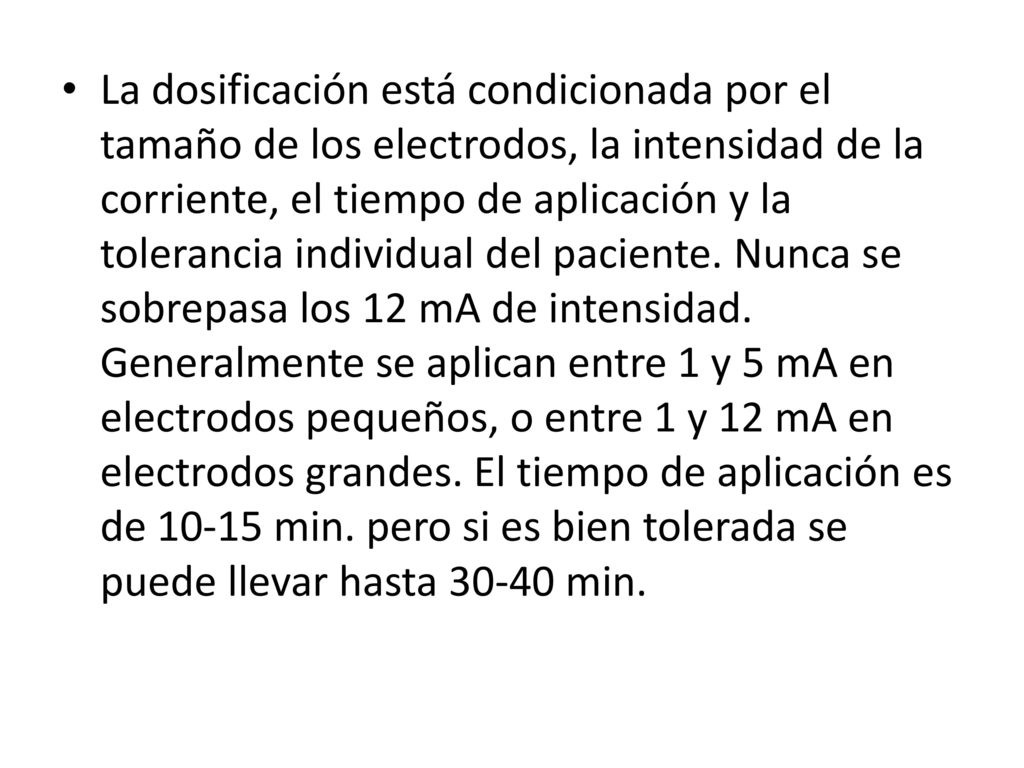 La dosificación está condicionada por el tamaño de los electrodos, la intensidad de la corriente, el tiempo de aplicación y la tolerancia individual del paciente.