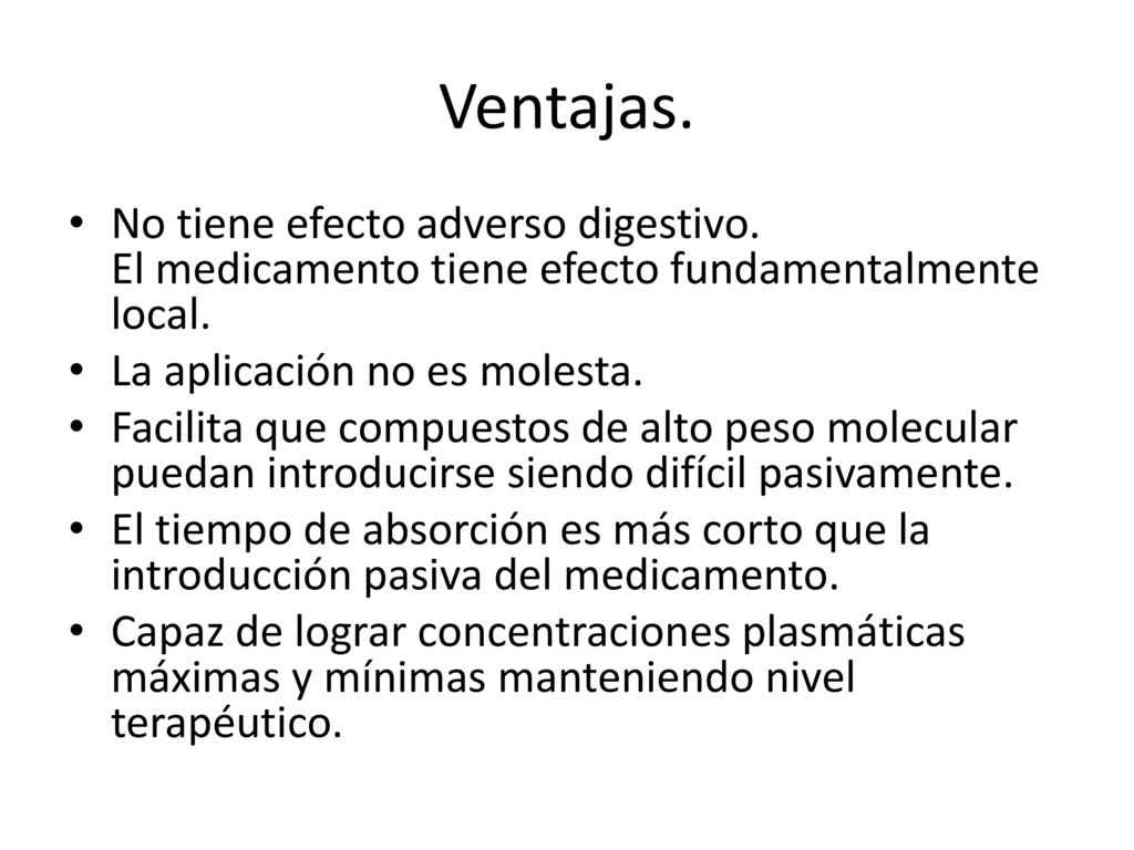Ventajas. No tiene efecto adverso digestivo. El medicamento tiene efecto fundamentalmente local. La aplicación no es molesta.