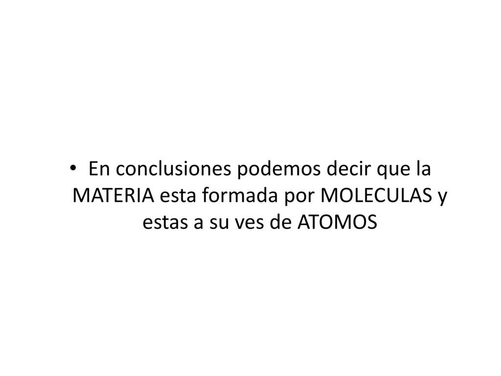 En conclusiones podemos decir que la MATERIA esta formada por MOLECULAS y estas a su ves de ATOMOS