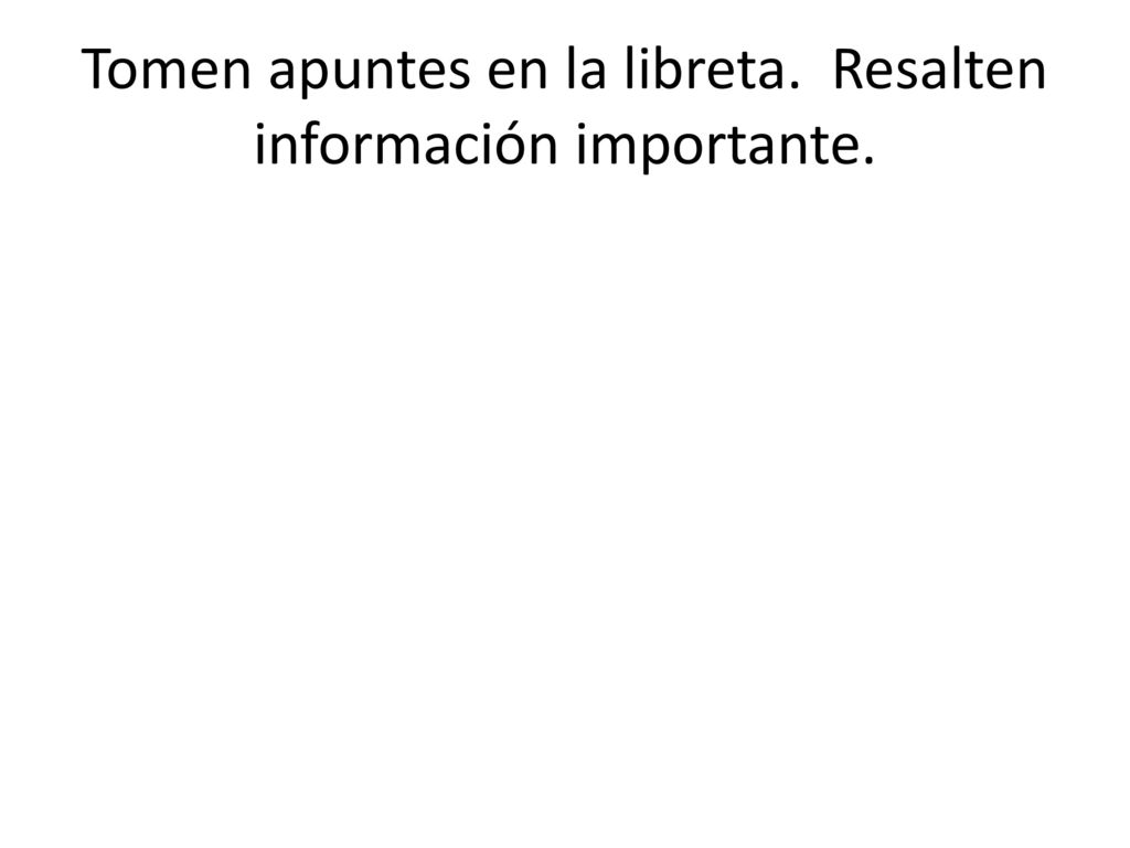 Tomen apuntes en la libreta. Resalten información importante.