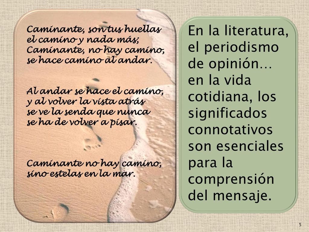 Caminante, son tus huellas el camino y nada más; Caminante, no hay camino, se hace camino al andar.