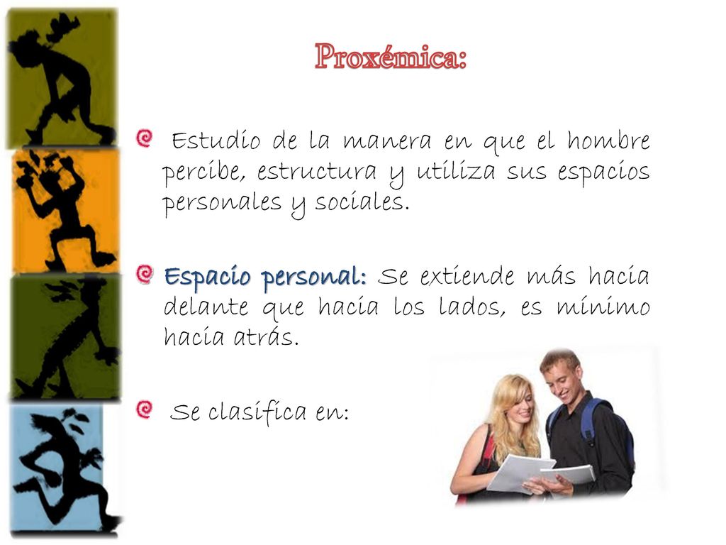 Proxémica: Estudio de la manera en que el hombre percibe, estructura y utiliza sus espacios personales y sociales.