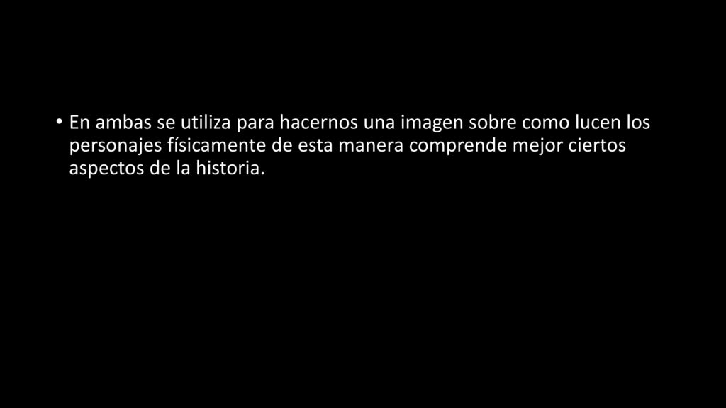 En ambas se utiliza para hacernos una imagen sobre como lucen los personajes físicamente de esta manera comprende mejor ciertos aspectos de la historia.
