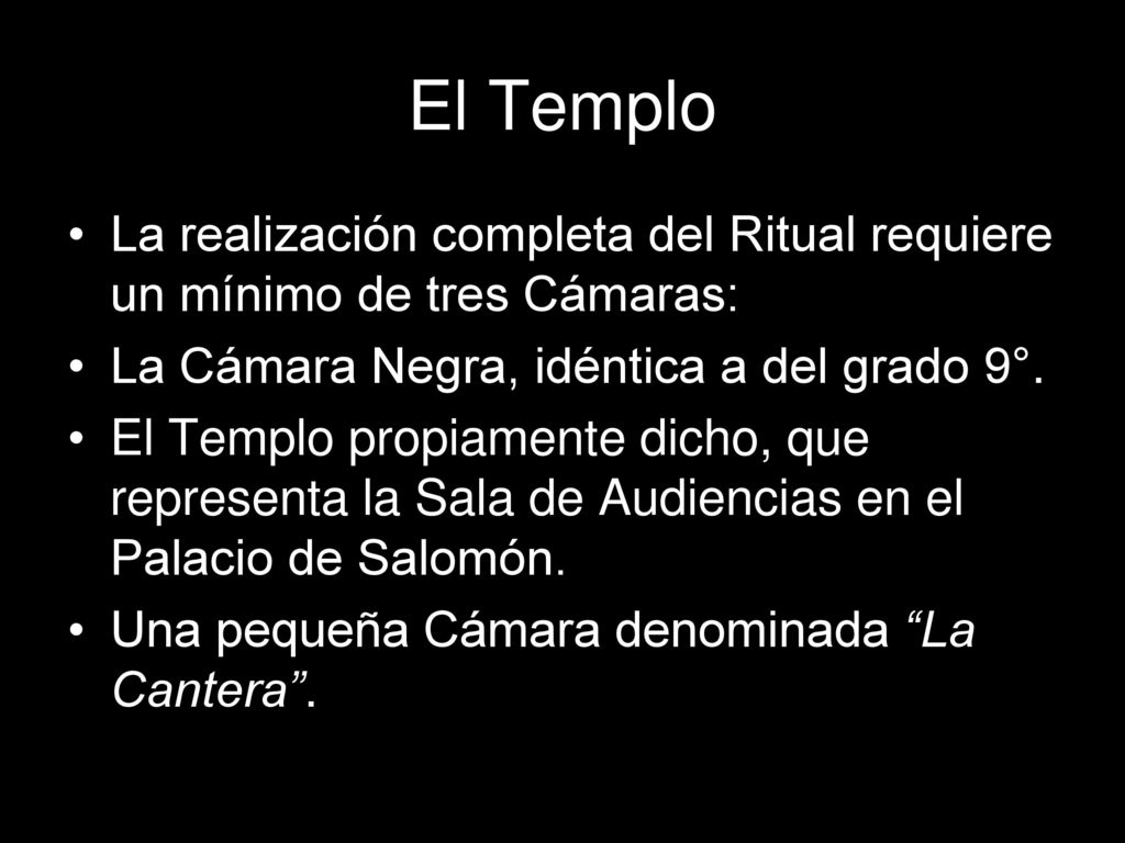 El Templo La realización completa del Ritual requiere un mínimo de tres Cámaras: La Cámara Negra, idéntica a del grado 9°.